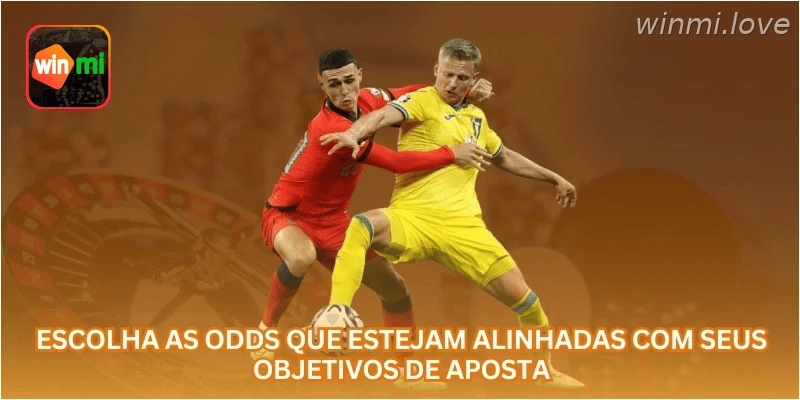 Escolha as odds que estejam alinhadas com seus objetivos de aposta
