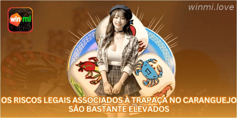 Os riscos legais associados à trapaça no caranguejo são bastante elevados.